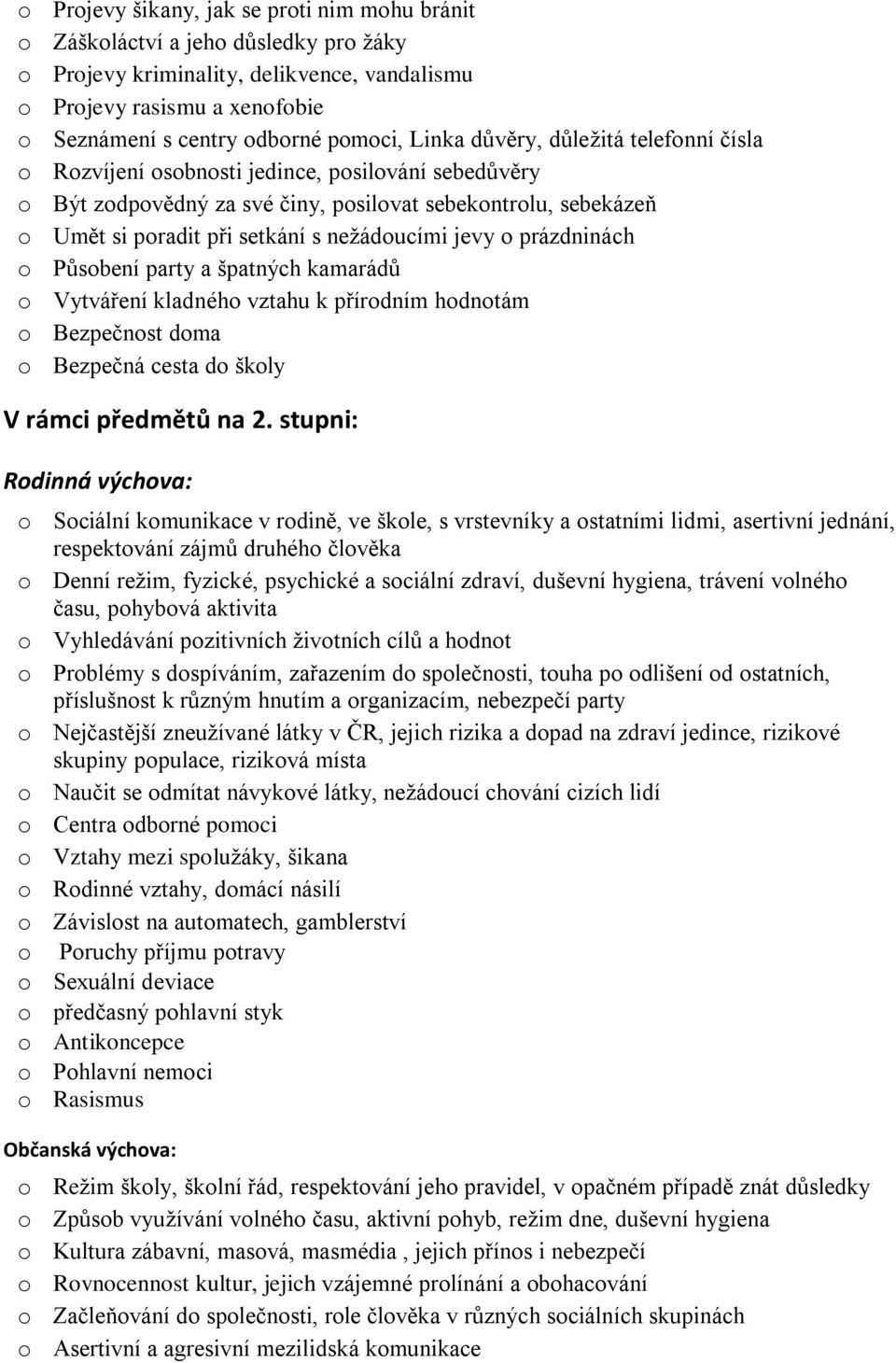 jevy o prázdninách o Působení party a špatných kamarádů o Vytváření kladného vztahu k přírodním hodnotám o Bezpečnost doma o Bezpečná cesta do školy V rámci předmětů na 2.