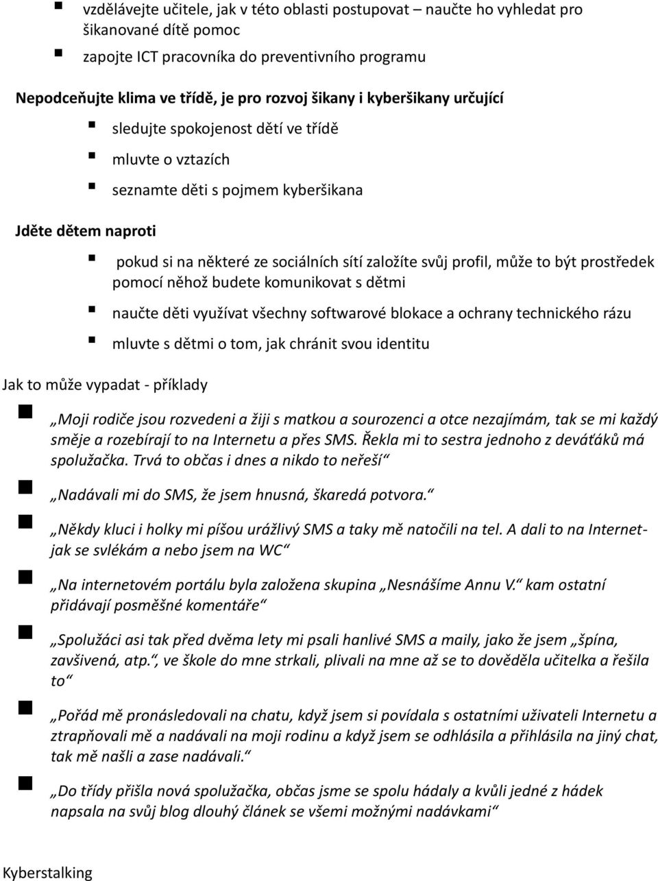 být prostředek pomocí něhož budete komunikovat s dětmi naučte děti využívat všechny softwarové blokace a ochrany technického rázu mluvte s dětmi o tom, jak chránit svou identitu Jak to může vypadat -