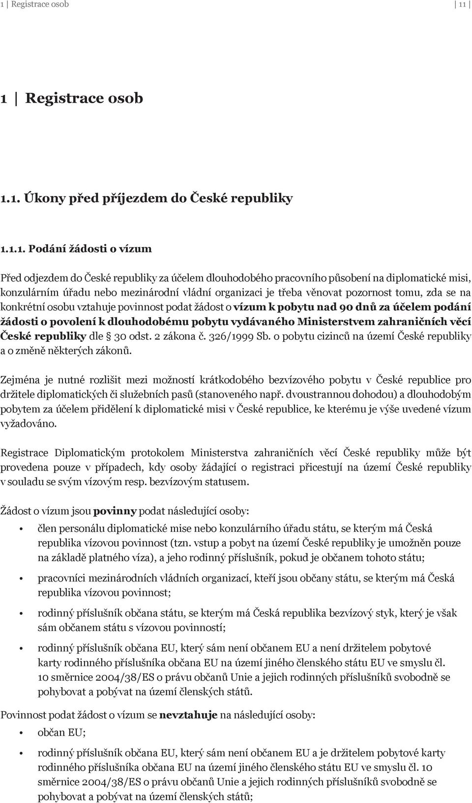 účelem podání žádosti o povolení k dlouhodobému pobytu vydávaného Ministerstvem zahraničních věcí České republiky dle 30 odst. 2 zákona č. 326/1999 Sb.