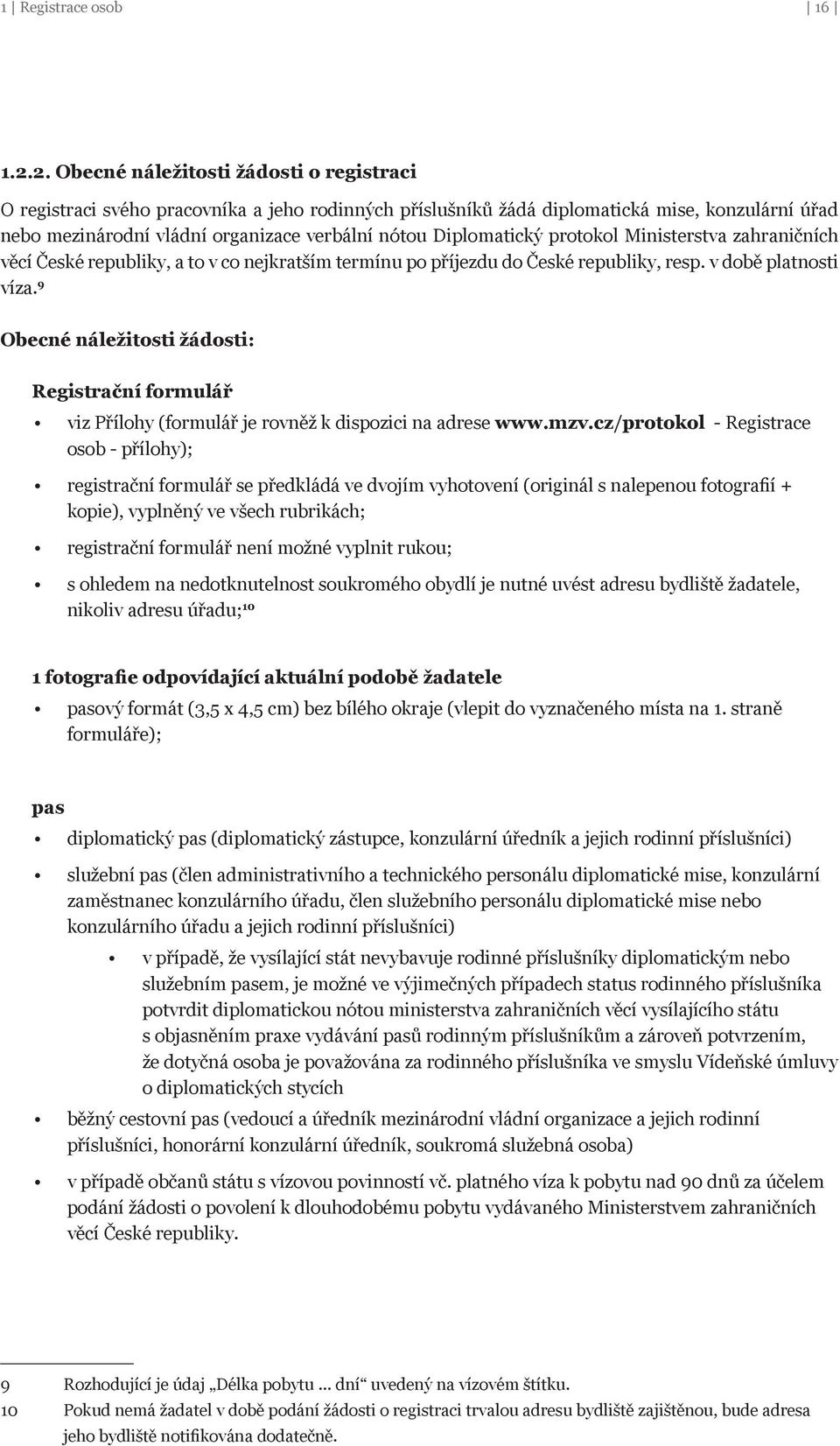 Diplomatický protokol Ministerstva zahraničních věcí České republiky, a to v co nejkratším termínu po příjezdu do České republiky, resp. v době platnosti víza.