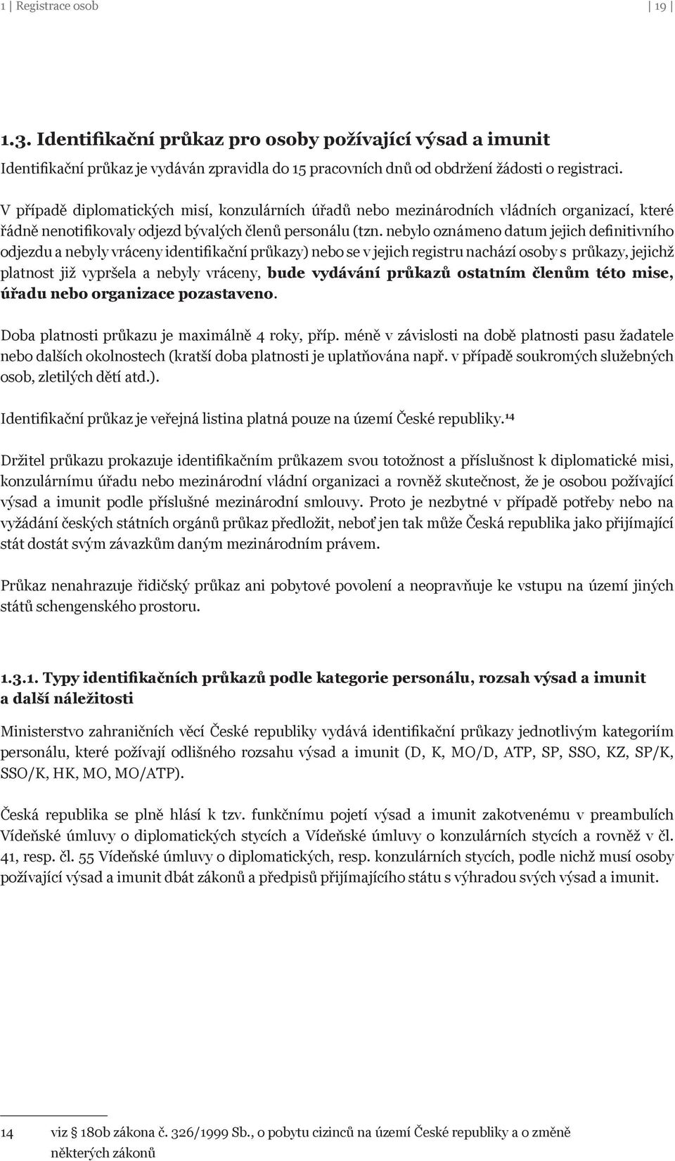 nebylo oznámeno datum jejich definitivního odjezdu a nebyly vráceny identifikační průkazy) nebo se v jejich registru nachází osoby s průkazy, jejichž platnost již vypršela a nebyly vráceny, bude