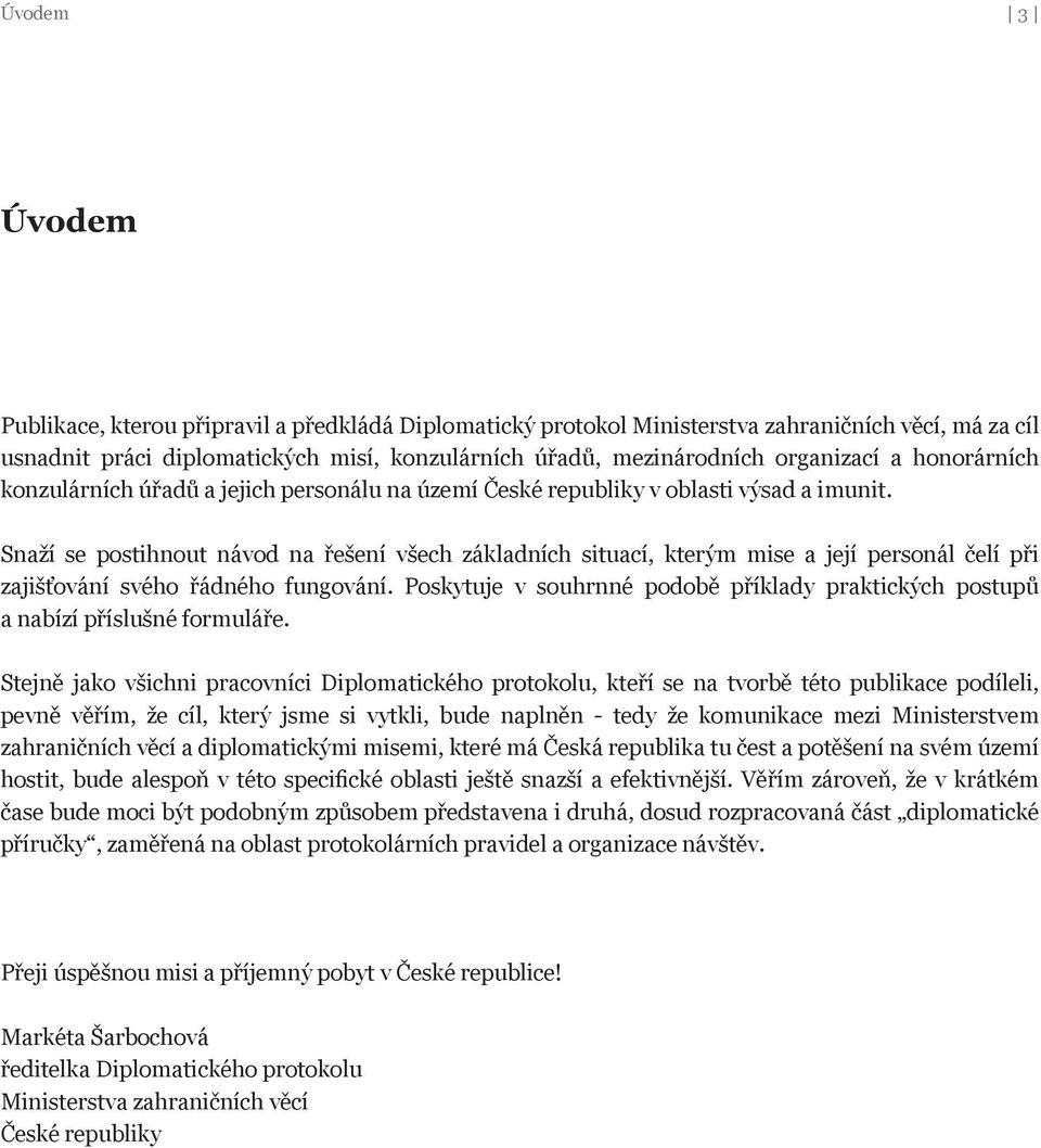 Snaží se postihnout návod na řešení všech základních situací, kterým mise a její personál čelí při zajišťování svého řádného fungování.