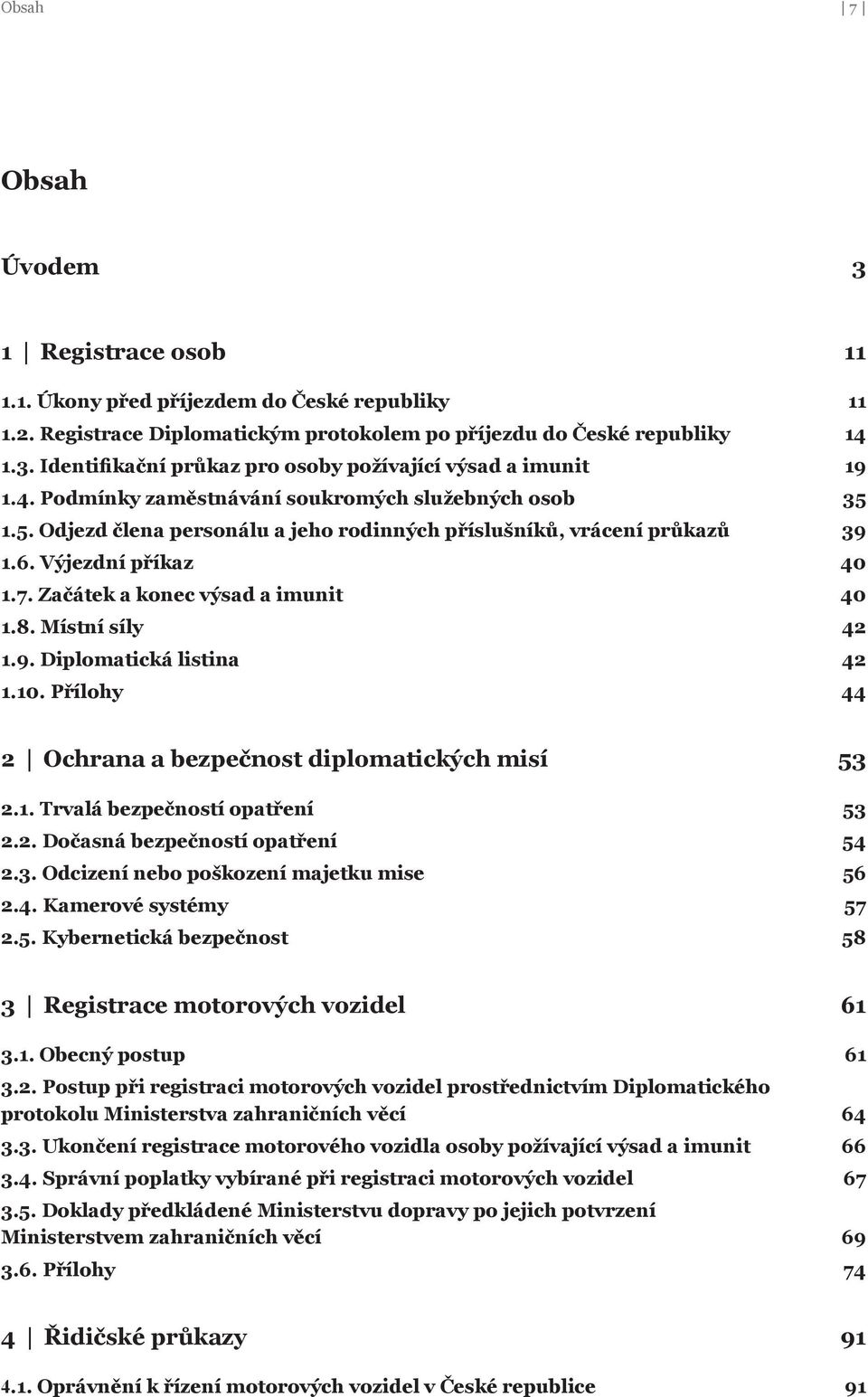 Místní síly 42 1.9. Diplomatická listina 42 1.10. Přílohy 44 2 Ochrana a bezpečnost diplomatických misí 53 2.1. Trvalá bezpečností opatření 53 2.2. Dočasná bezpečností opatření 54 2.3. Odcizení nebo poškození majetku mise 56 2.