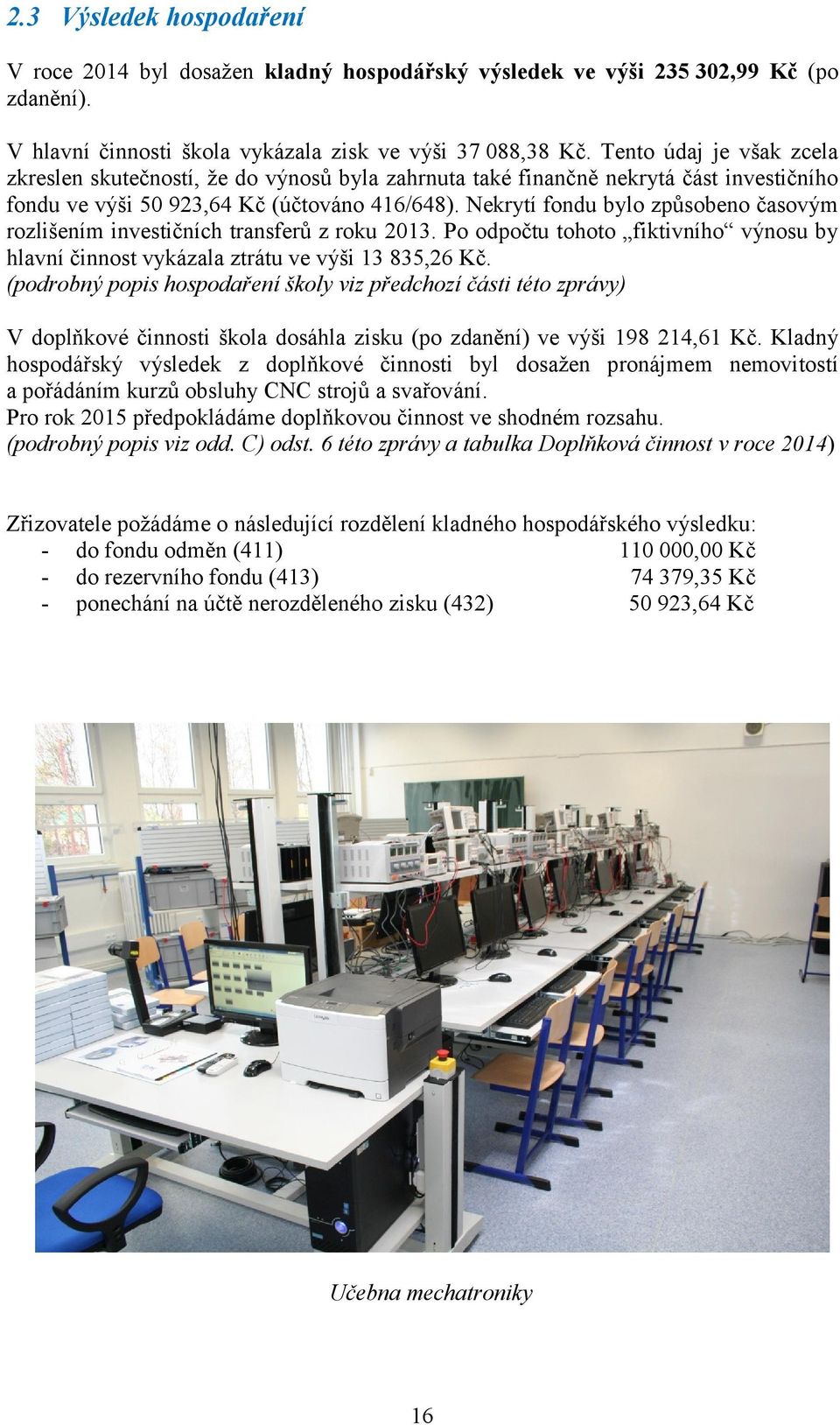 Nekrytí fondu bylo způsobeno časovým rozlišením investičních transferů z roku 2013. Po odpočtu tohoto fiktivního výnosu by hlavní činnost vykázala ztrátu ve výši 13 835,26 Kč.