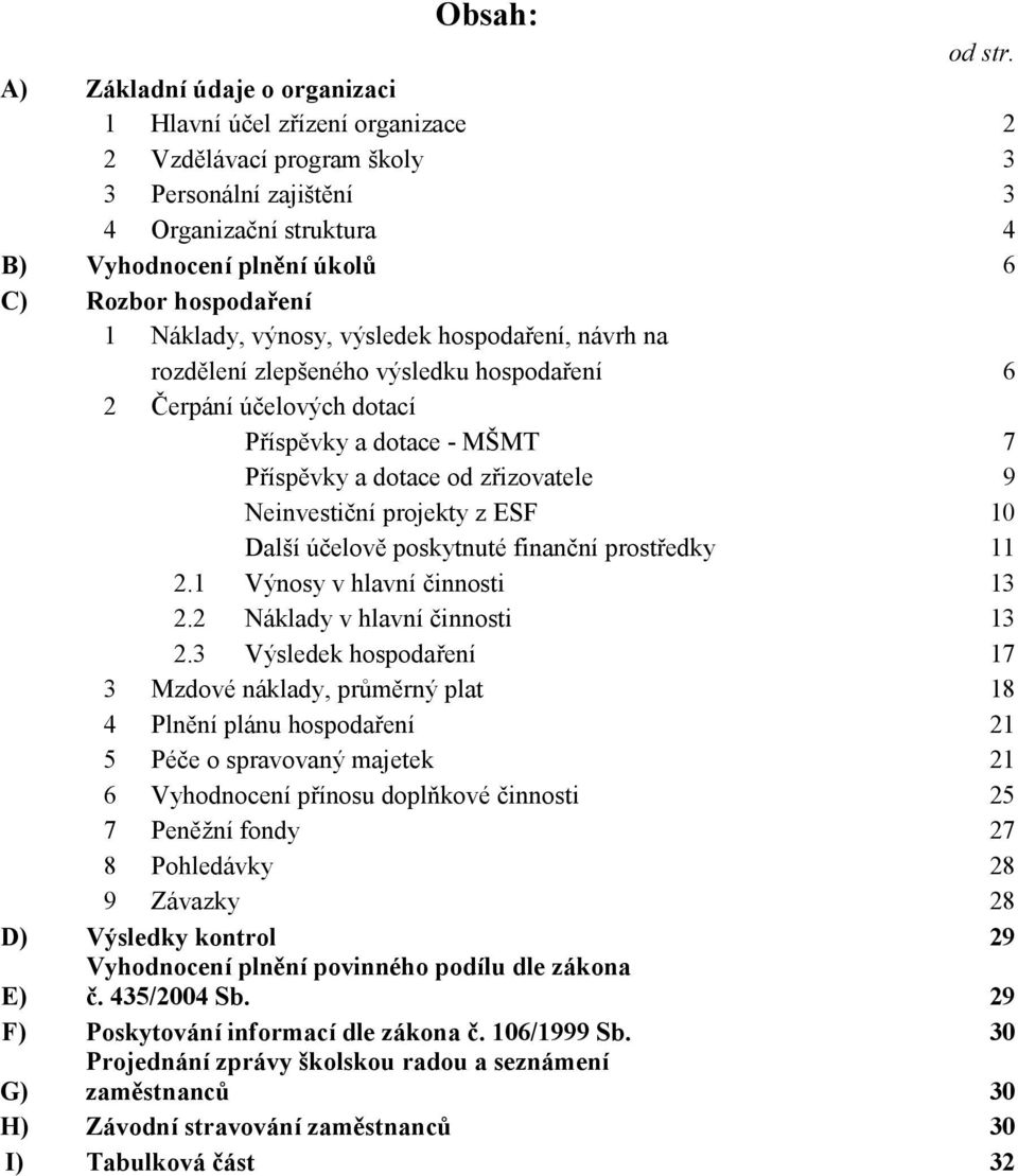 Náklady, výnosy, výsledek hospodaření, návrh na rozdělení zlepšeného výsledku hospodaření 6 2 Čerpání účelových dotací Příspěvky a dotace - MŠMT 7 Příspěvky a dotace od zřizovatele 9 Neinvestiční