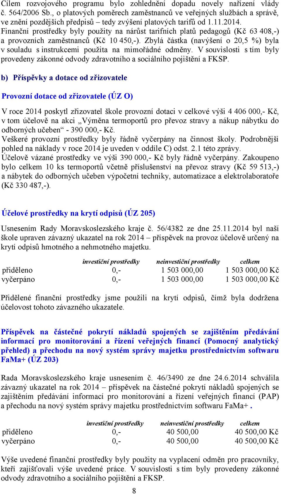 Finanční prostředky byly použity na nárůst tarifních platů pedagogů (Kč 63 408,-) a provozních zaměstnanců (Kč 10 450,-).