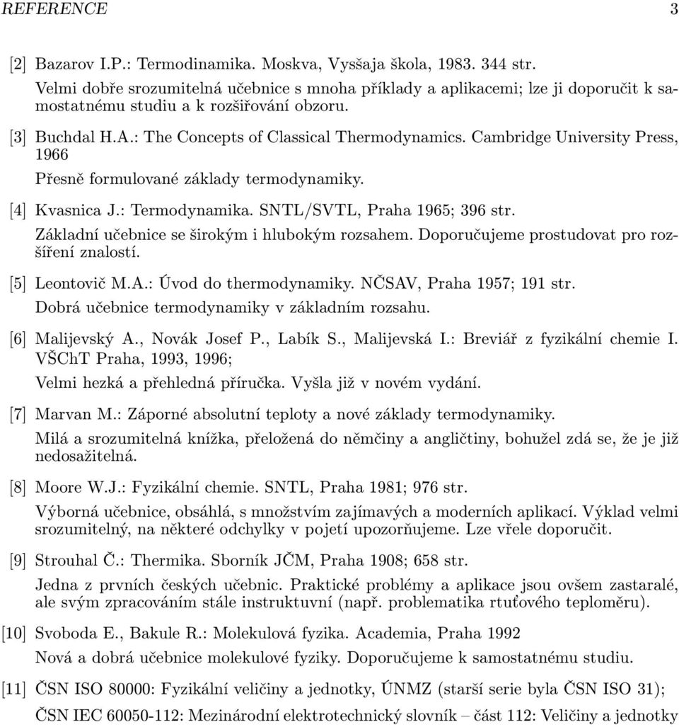 Cambridge University Press, 1966 Přesně formulované základy termodynamiky. [4] Kvasnica J.: ermodynamika. SNL/SL, Praha 1965; 396 str. Základní učebnice se širokým i hlubokým rozsahem.