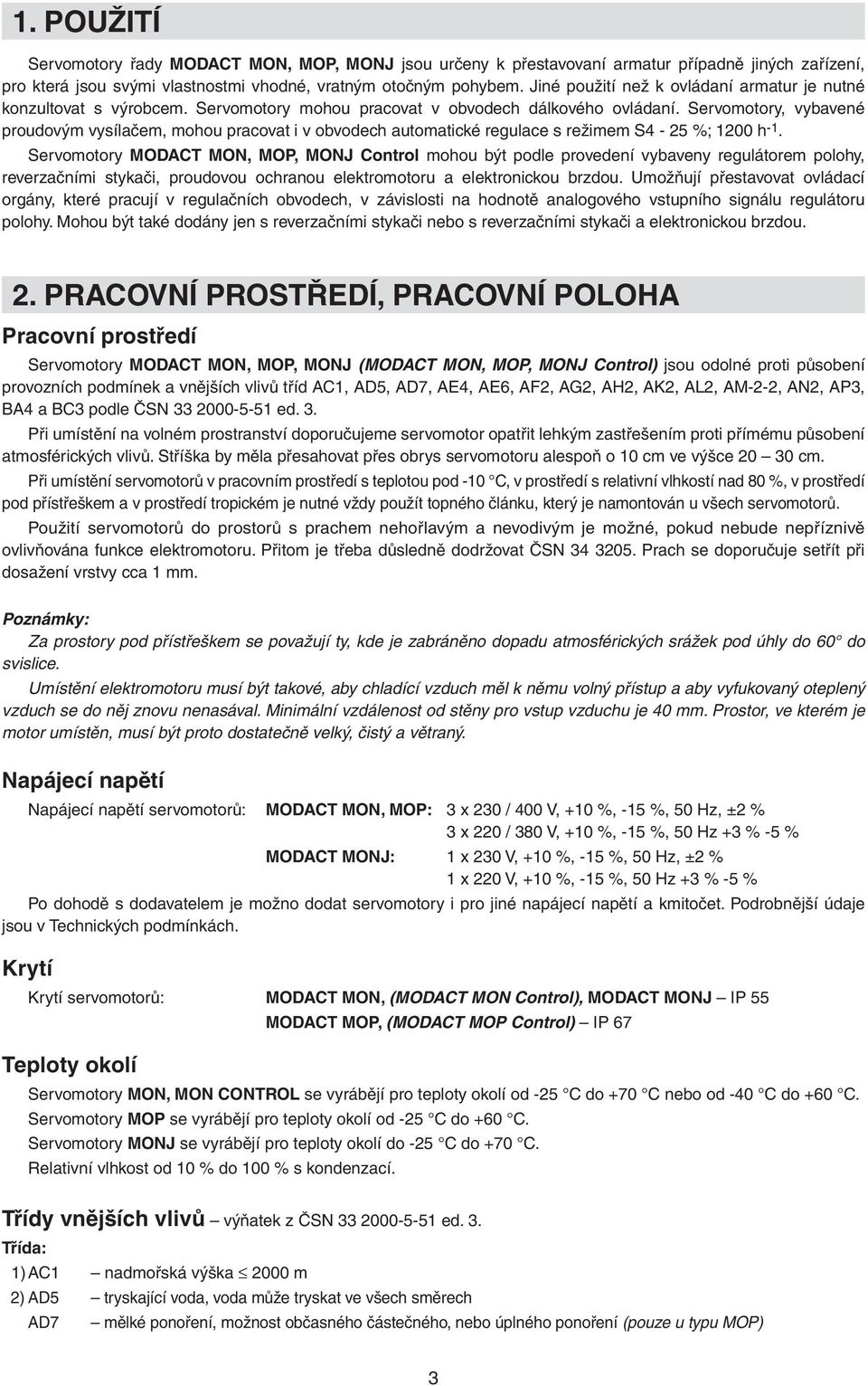 Servomotory, vybavené proudovým vysílačem, mohou pracovat i v obvodech automatické regulace s režimem S - 5 %; 00 h -.