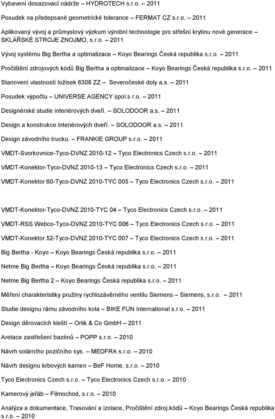 s. 2011 Posudek výpočtu UNIVERSE AGENCY spol.s r.o. 2011 Designérské studie interiérových dveří. SOLODOOR a.s. 2011 Design a konstrukce interiérových dveří. SOLODOOR a.s. 2011 Design závodního trucku.