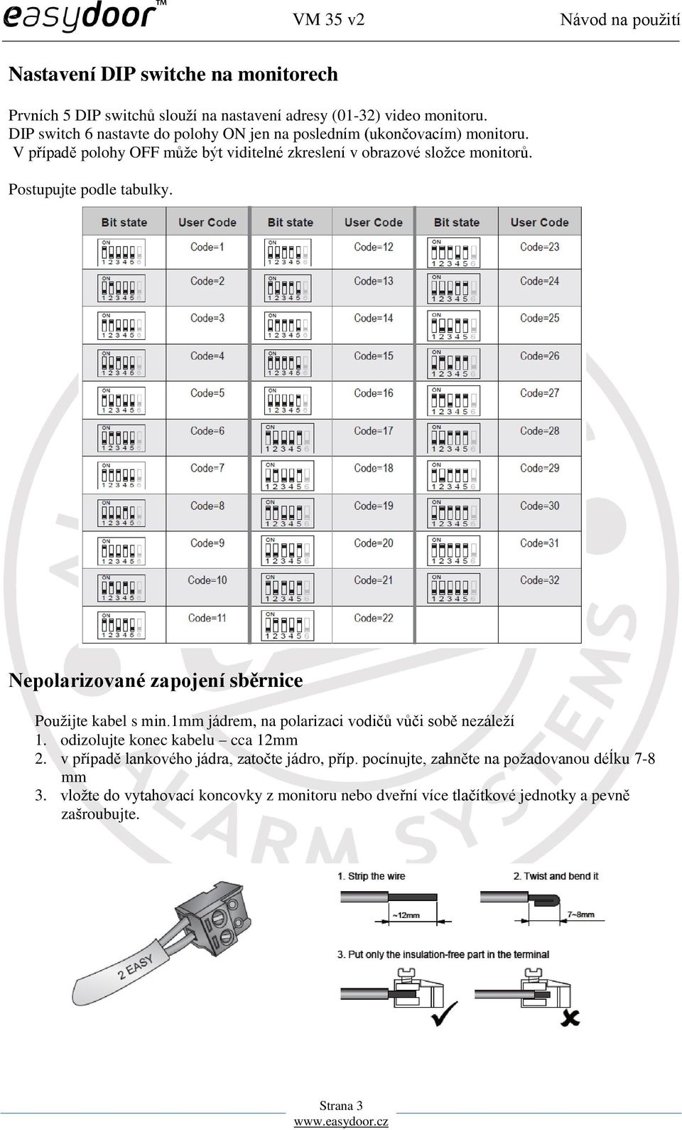 Postupujte podle tabulky. Nepolarizované zapojení sběrnice Použijte kabel s min.1mm jádrem, na polarizaci vodičů vůči sobě nezáleží 1.