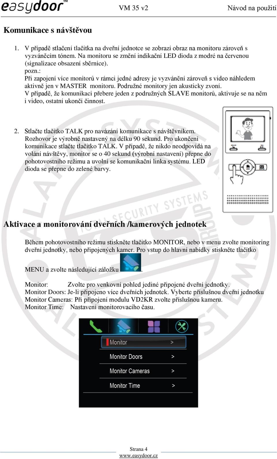 : Při zapojení více monitorů v rámci jedné adresy je vyzvánění zároveň s video náhledem aktivně jen v MASTER monitoru. Podružné monitory jen akusticky zvoní.