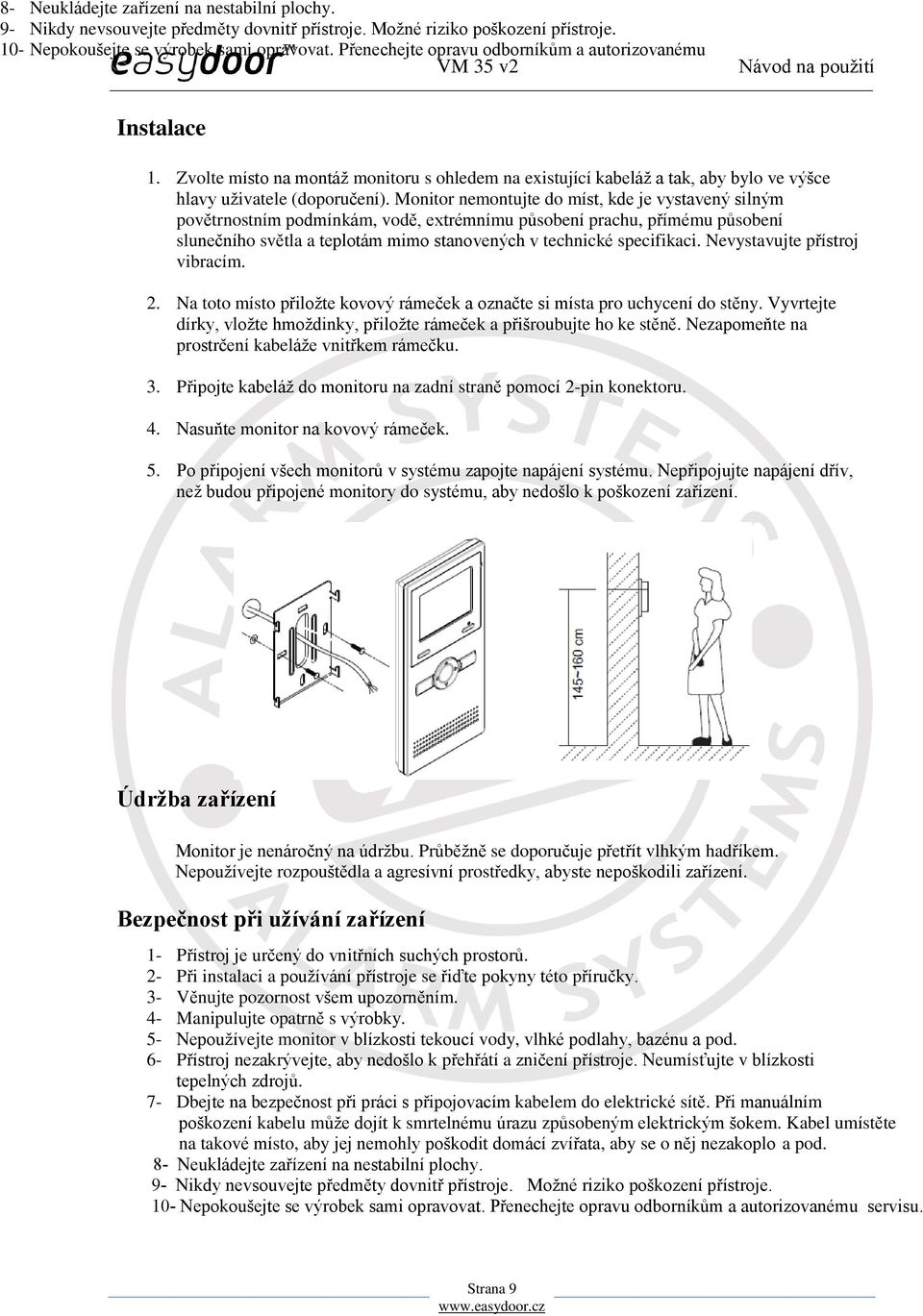 Monitor nemontujte do míst, kde je vystavený silným povětrnostním podmínkám, vodě, extrémnímu působení prachu, přímému působení slunečního světla a teplotám mimo stanovených v technické specifikaci.