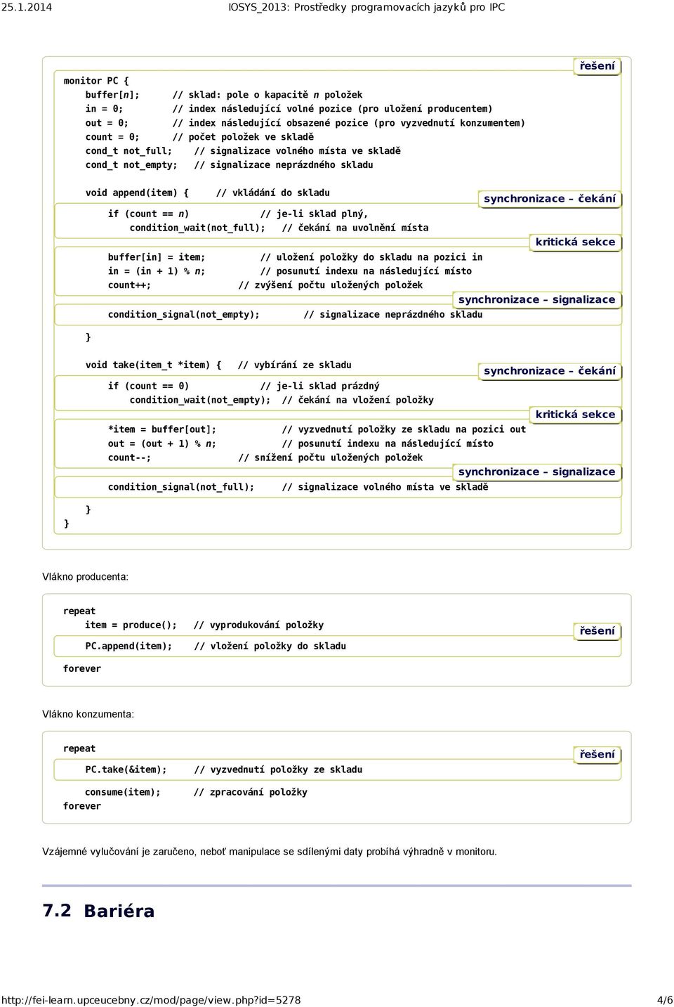 skladu if (count == n) // je-li sklad plný, condition_wait(not_full); // čekání na uvolnění místa kritická sekce buffer[in] = item; // uložení položky do skladu na pozici in in = (in + 1) % n; //