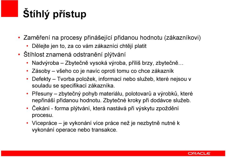 služeb, které nejsou v souladu se specifikací zákazníka. Přesuny zbytečný pohyb materiálu, polotovarů a výrobků, které nepřináší přidanou hodnotu.