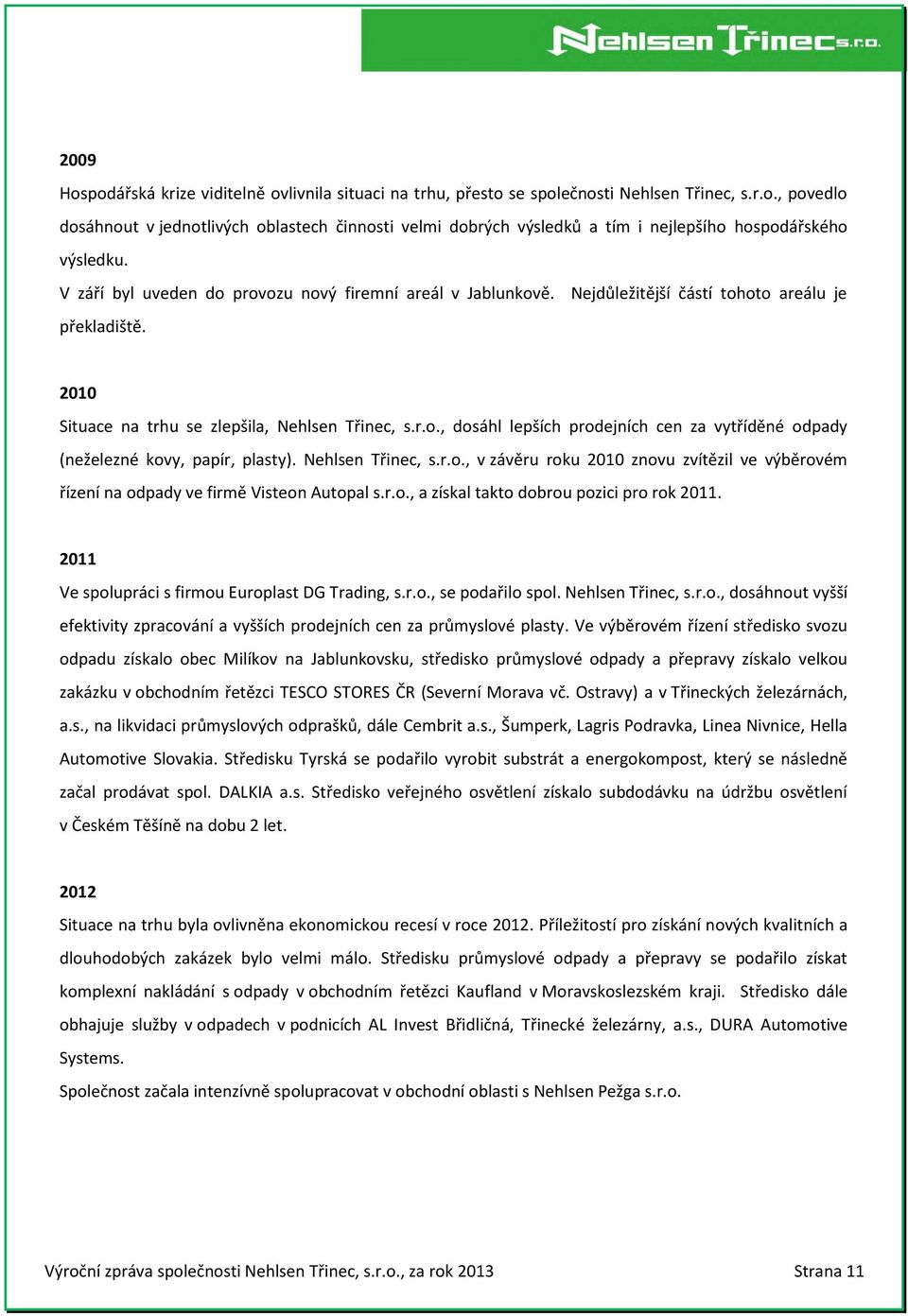 Nehlsen Třinec, s.r.o., v závěru roku 2010 znovu zvítězil ve výběrovém řízení na odpady ve firmě Visteon Autopal s.r.o., a získal takto dobrou pozici pro rok 2011.