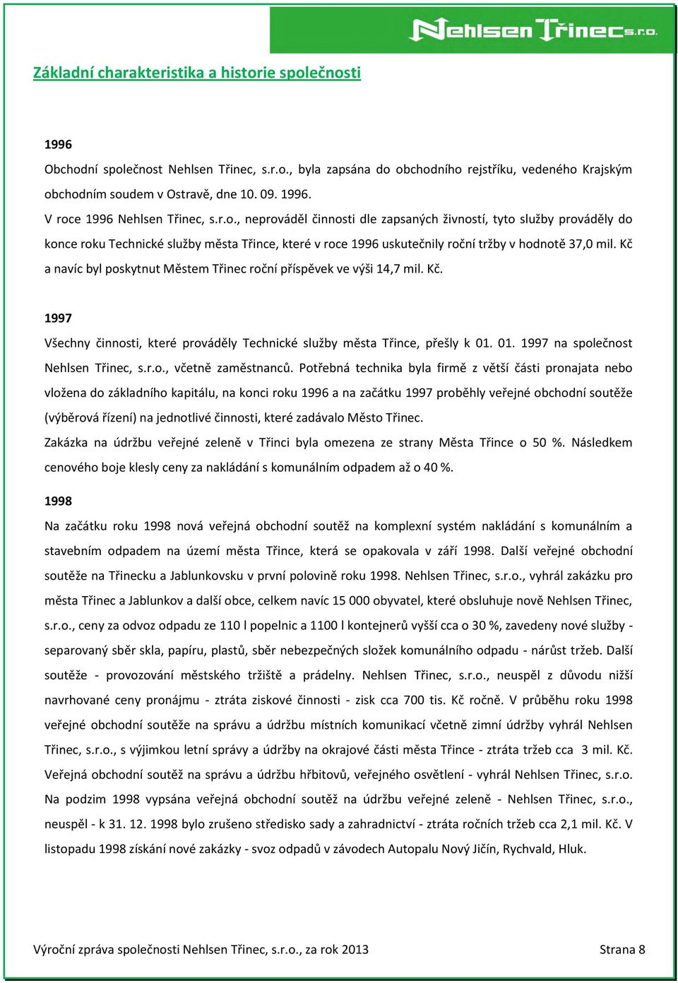 Kč a navíc byl poskytnut Městem Třinec roční příspěvek ve výši 14,7 mil. Kč. 1997 Všechny činnosti, které prováděly Technické služby města Třince, přešly k 01. 01. 1997 na společnost Nehlsen Třinec, s.