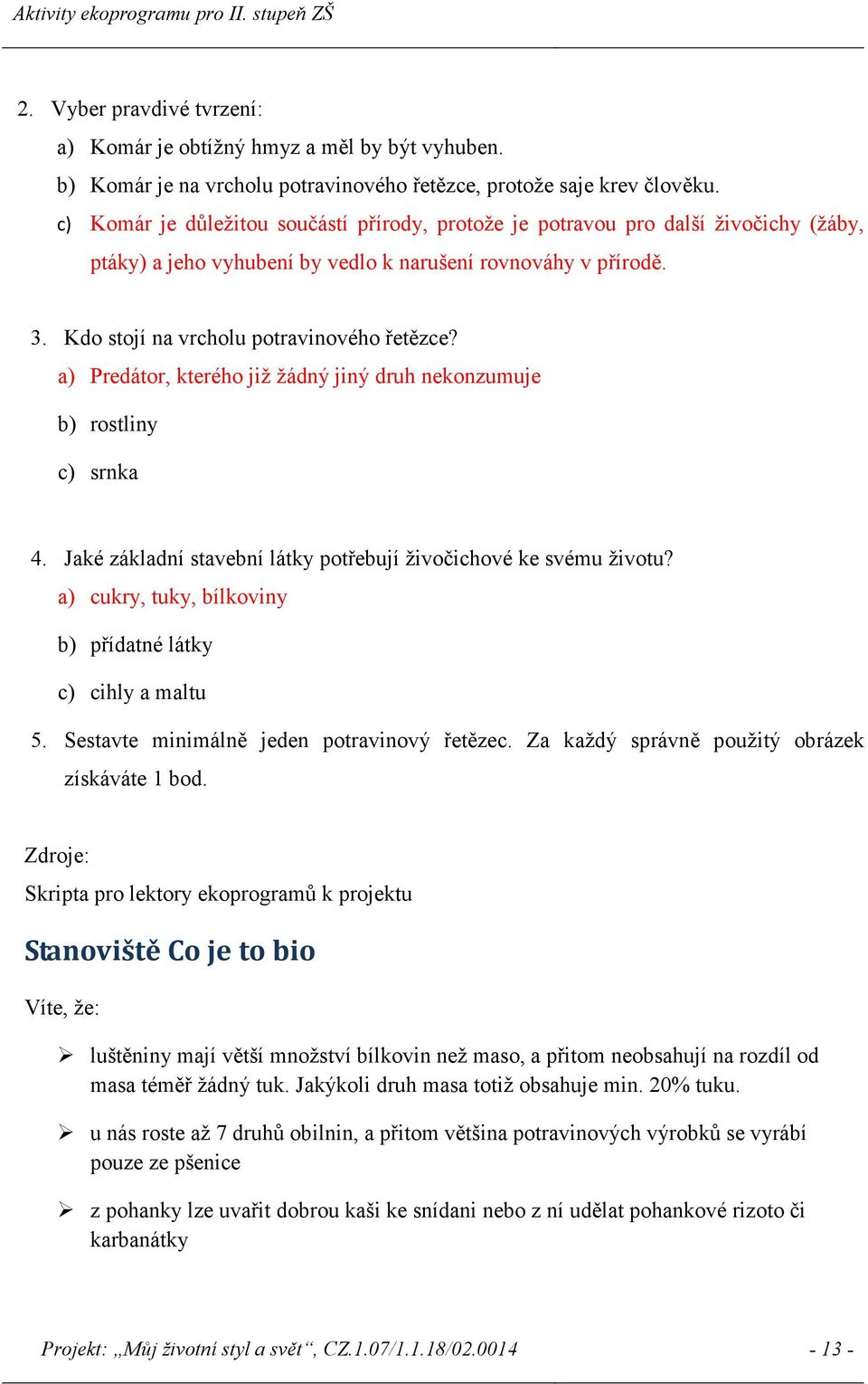 a) Predátor, kterého již žádný jiný druh nekonzumuje b) rostliny c) srnka 4. Jaké základní stavební látky potřebují živočichové ke svému životu?