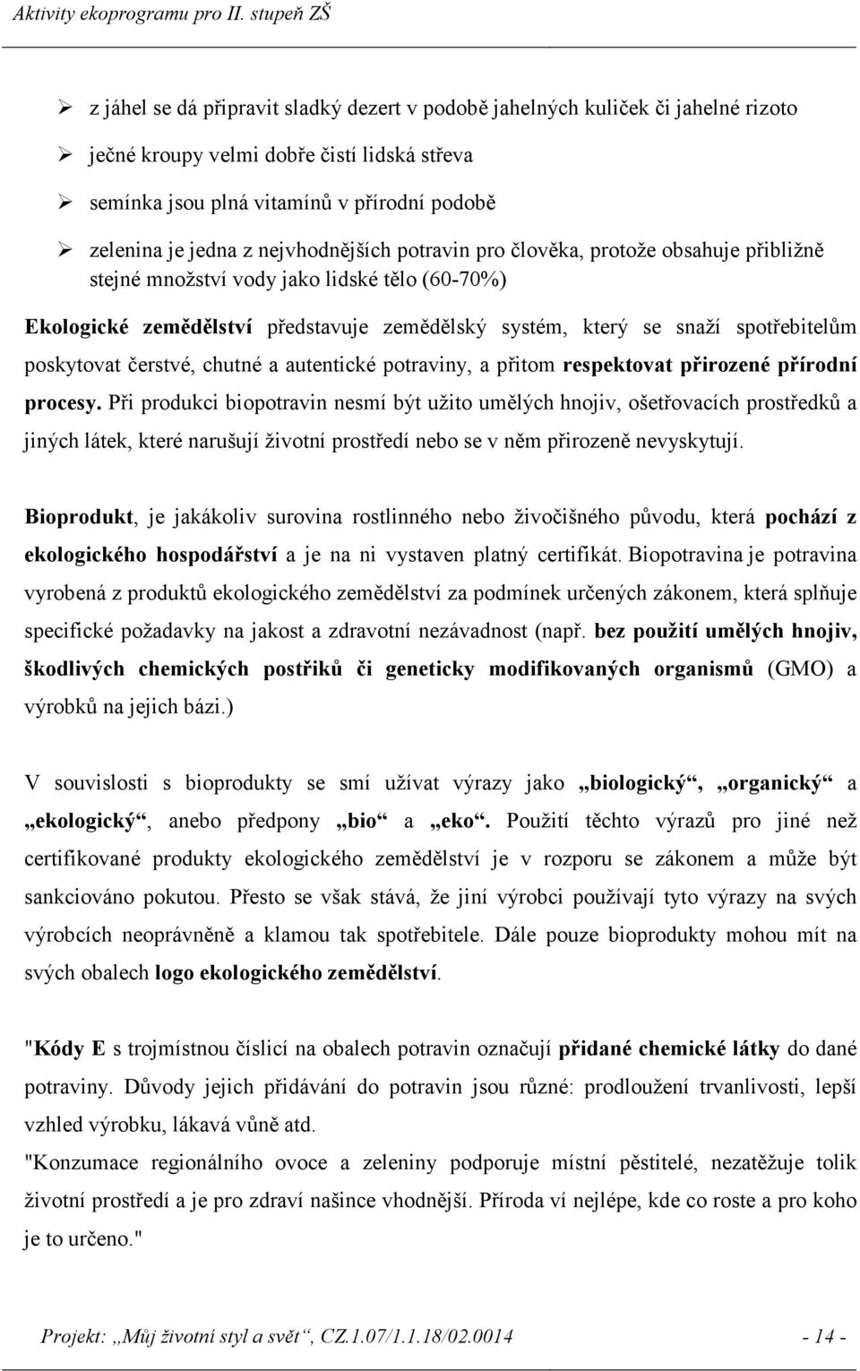 poskytovat čerstvé, chutné a autentické potraviny, a přitom respektovat přirozené přírodní procesy.