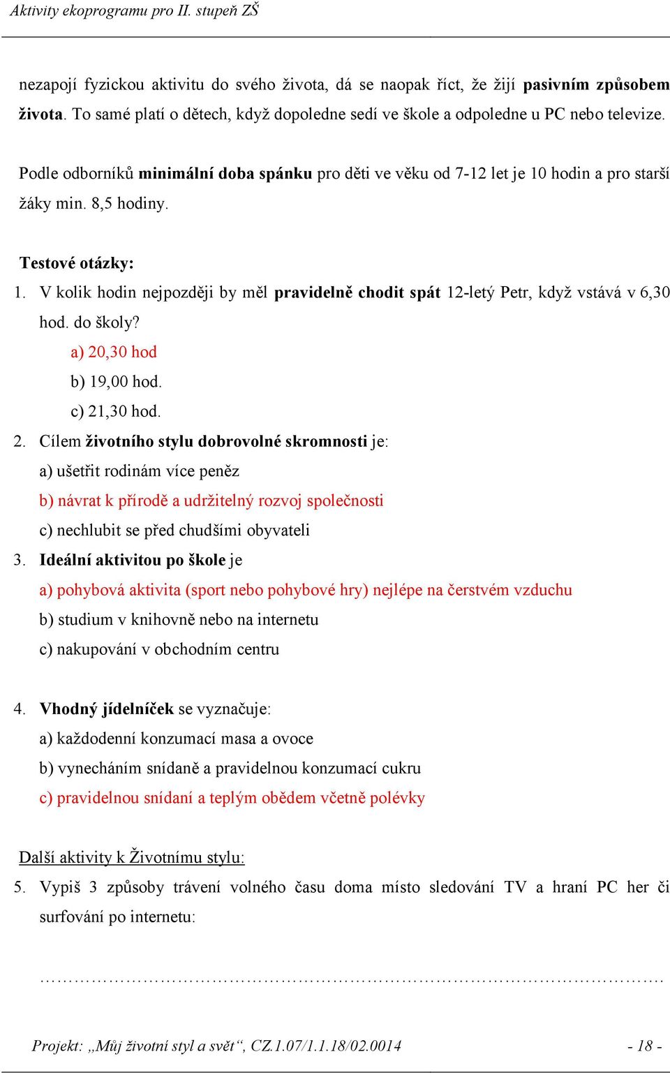 V kolik hodin nejpozději by měl pravidelně chodit spát 12-letý Petr, když vstává v 6,30 hod. do školy? a) 20