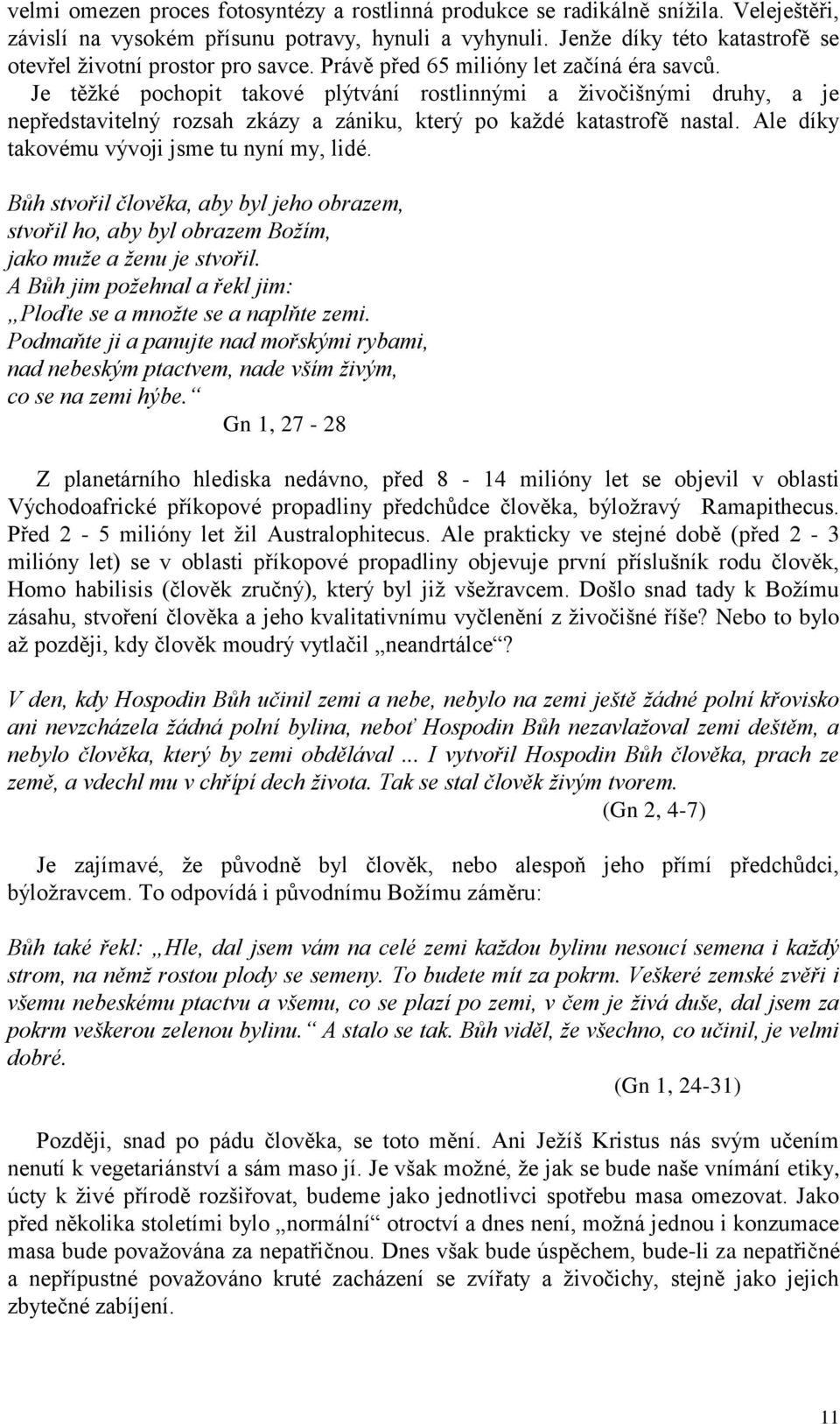 Je těžké pochopit takové plýtvání rostlinnými a živočišnými druhy, a je nepředstavitelný rozsah zkázy a zániku, který po každé katastrofě nastal. Ale díky takovému vývoji jsme tu nyní my, lidé.