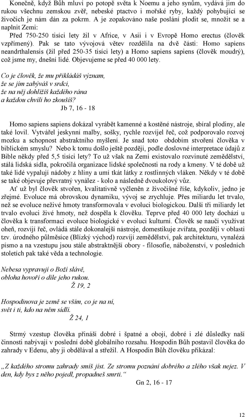 Pak se tato vývojová větev rozdělila na dvě části: Homo sapiens neandrthalensis (žil před 250-35 tisíci lety) a Homo sapiens sapiens (člověk moudrý), což jsme my, dnešní lidé.