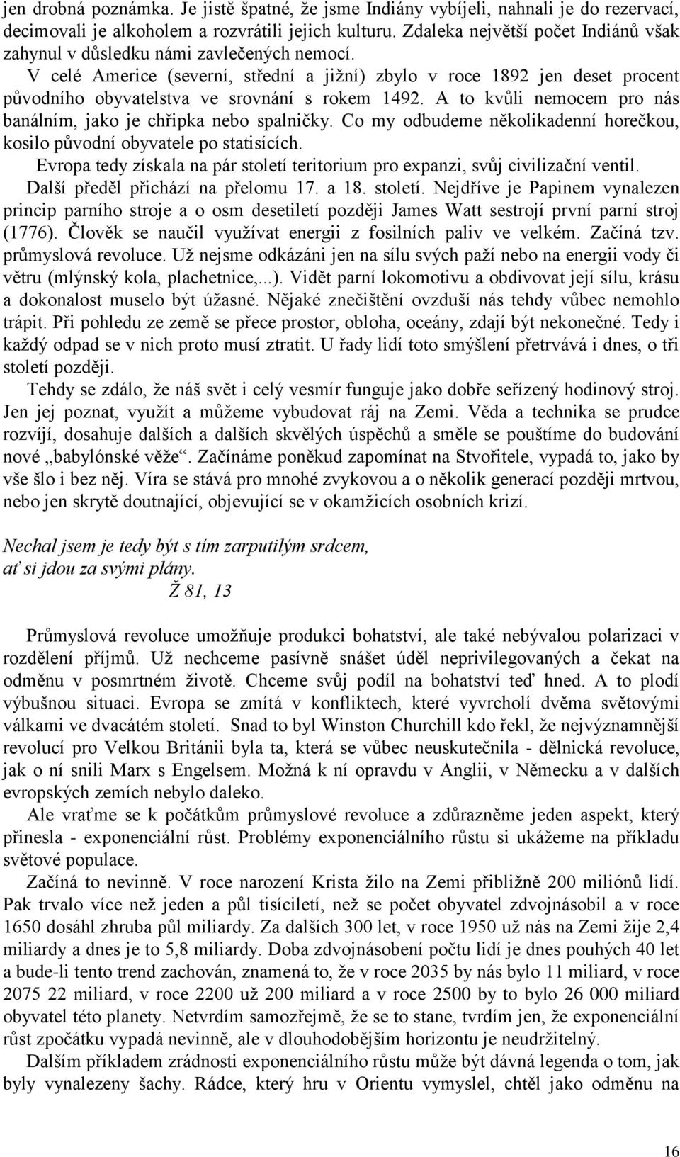 V celé Americe (severní, střední a jižní) zbylo v roce 1892 jen deset procent původního obyvatelstva ve srovnání s rokem 1492. A to kvůli nemocem pro nás banálním, jako je chřipka nebo spalničky.