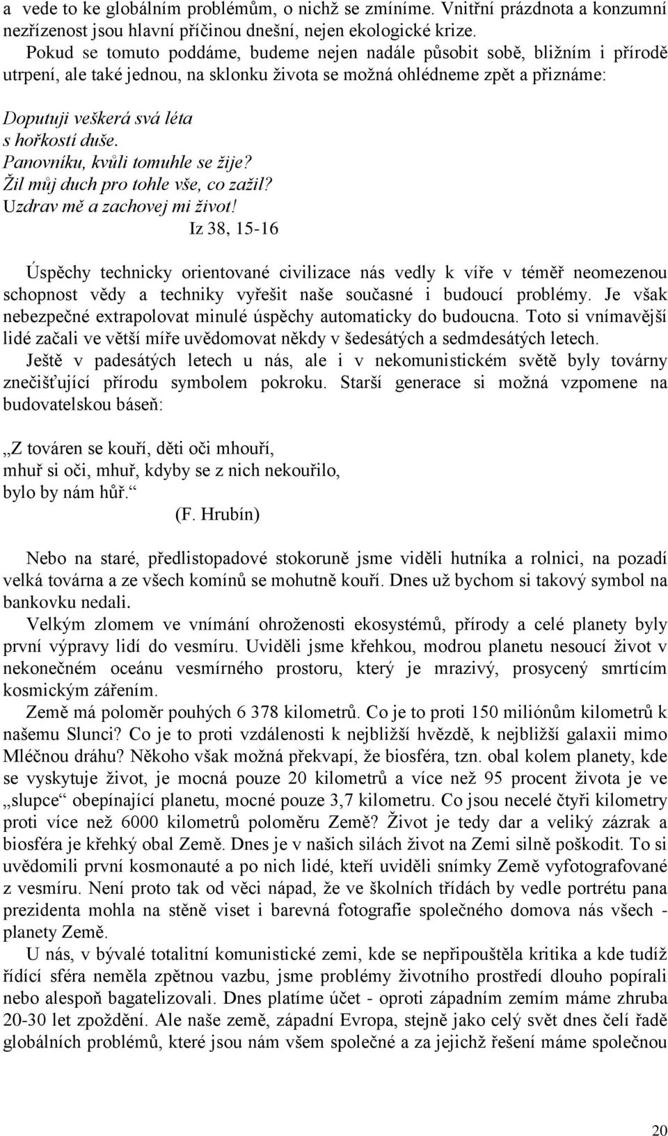 Panovníku, kvůli tomuhle se žije? Žil můj duch pro tohle vše, co zažil? Uzdrav mě a zachovej mi život!