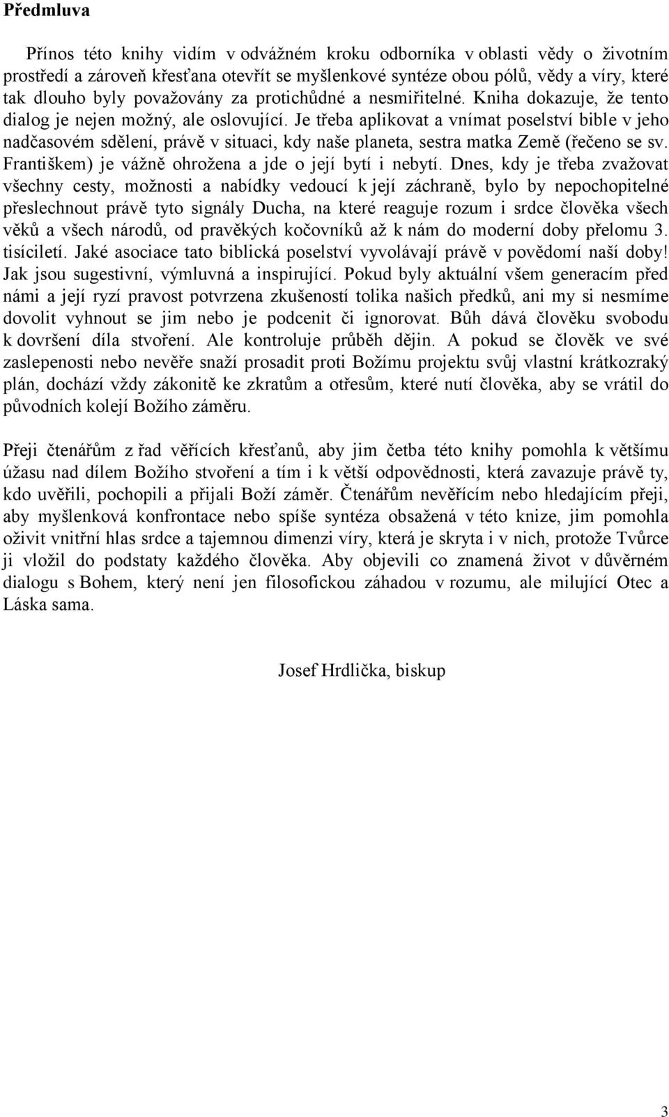 Je třeba aplikovat a vnímat poselství bible v jeho nadčasovém sdělení, právě v situaci, kdy naše planeta, sestra matka Země (řečeno se sv. Františkem) je vážně ohrožena a jde o její bytí i nebytí.