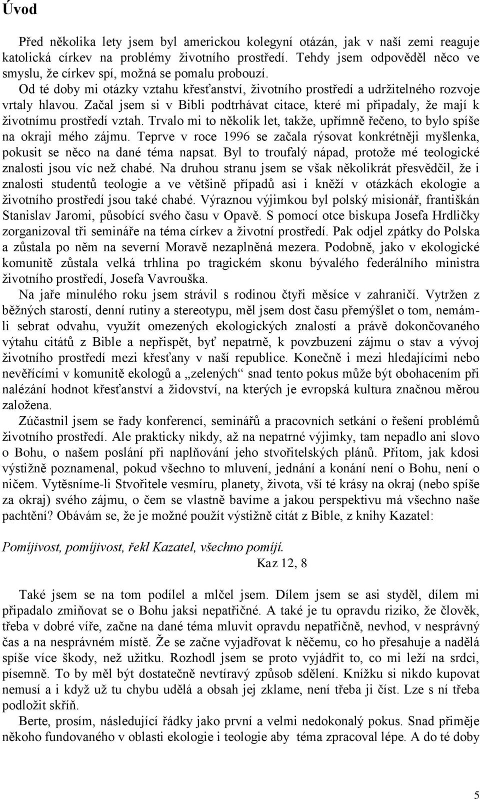 Začal jsem si v Bibli podtrhávat citace, které mi připadaly, že mají k životnímu prostředí vztah. Trvalo mi to několik let, takže, upřímně řečeno, to bylo spíše na okraji mého zájmu.