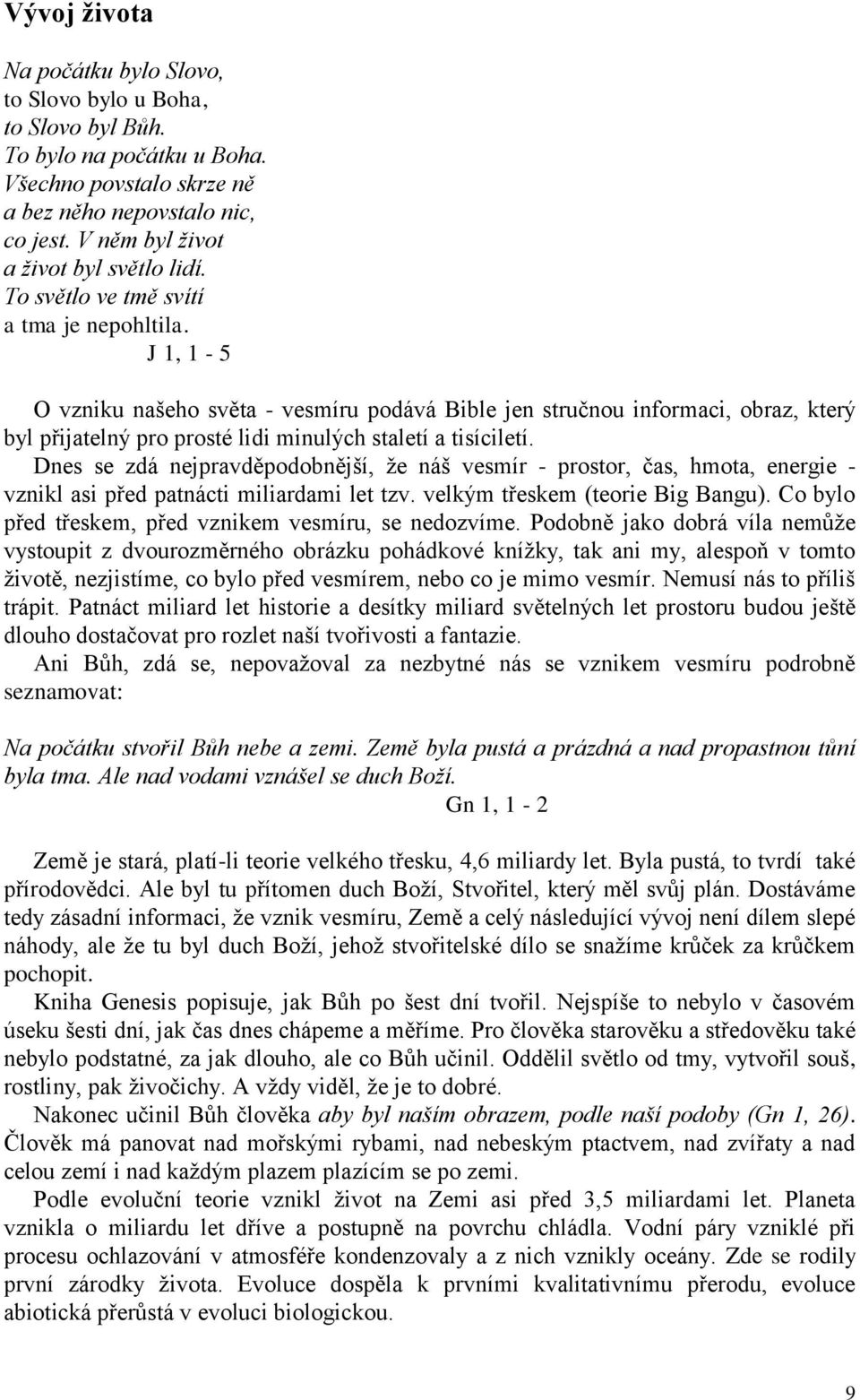 J 1, 1-5 O vzniku našeho světa - vesmíru podává Bible jen stručnou informaci, obraz, který byl přijatelný pro prosté lidi minulých staletí a tisíciletí.