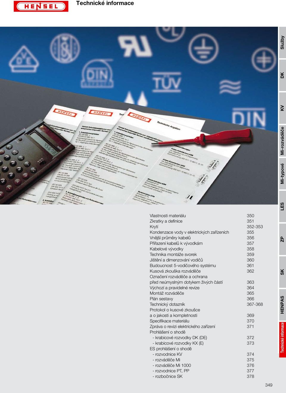 pravidelné revize 364 Montáž rozváděče 365 Plán sestavy 366 Technický dotazník 367-368 Protokol o kusové zkoušce a o jakosti a kompletnosti 369 Specifikace materiálu 370 Zpráva o revizi elektrického
