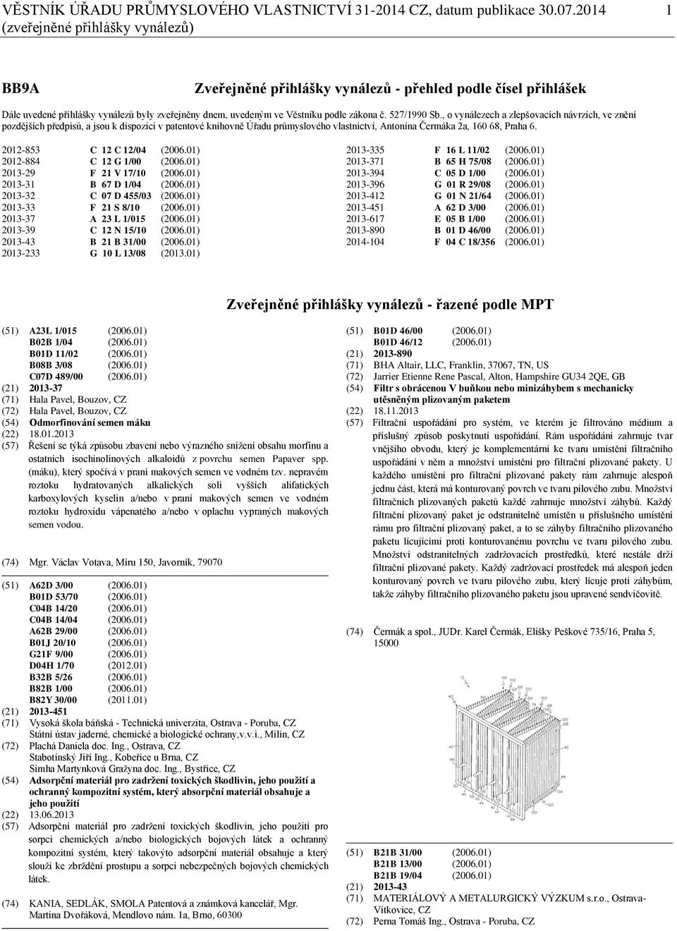 527/1990 Sb., o vynálezech a zlepšovacích návrzích, ve znění pozdějších předpisů, a jsou k dispozici v patentové knihovně Úřadu průmyslového vlastnictví, Antonína Čermáka 2a, 160 68, Praha 6.