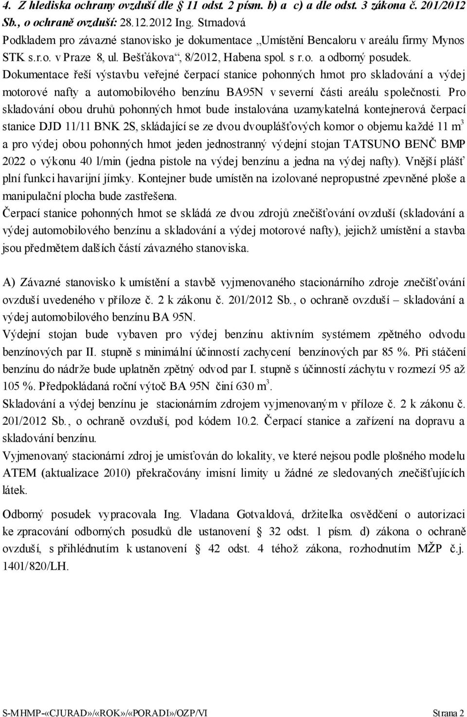 Dokumentace řeší výstavbu veřejné čerpací stanice pohonných hmot pro skladování a výdej motorové nafty a automobilového benzínu BA95N v severní části areálu společnosti.