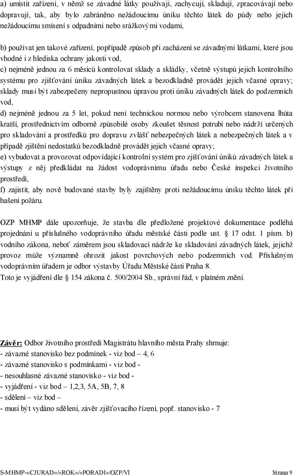 za 6 měsíců kontrolovat sklady a skládky, včetně výstupů jejich kontrolního systému pro zjišťování úniku závadných látek a bezodkladně provádět jejich včasné opravy; sklady musí být zabezpečeny