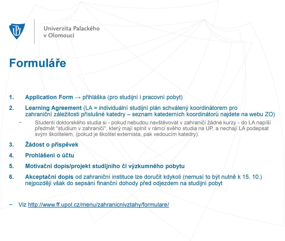 studia si - pokud nebudou navštěvovat v zahraničí žádné kurzy - do LA napíší předmět "studium v zahraničí", který mají splnit v rámci svého studia na UP, a nechají LA podepsat svým školitelem, (pokud