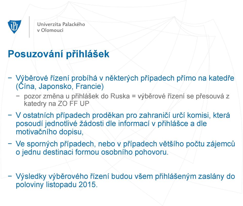 která posoudí jednotlivé žádosti dle informací v přihlášce a dle motivačního dopisu, Ve sporných případech, nebo v případech většího