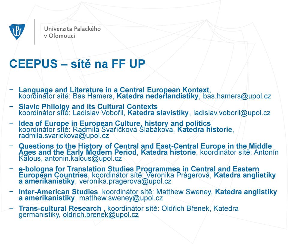 cz Idea of Europe in European Culture, history and politics koordinátor sítě: Radmila Švaříčková Slabáková, Katedra historie, radmila.svarickova@upol.