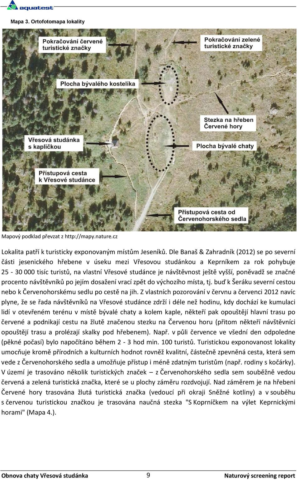 ještě vyšší, poněvadž se značné procento návštěvníků po jejím dosažení vrací zpět do výchozího místa, tj. buď k Šeráku severní cestou nebo k Červenohorskému sedlu po cestě na jih.