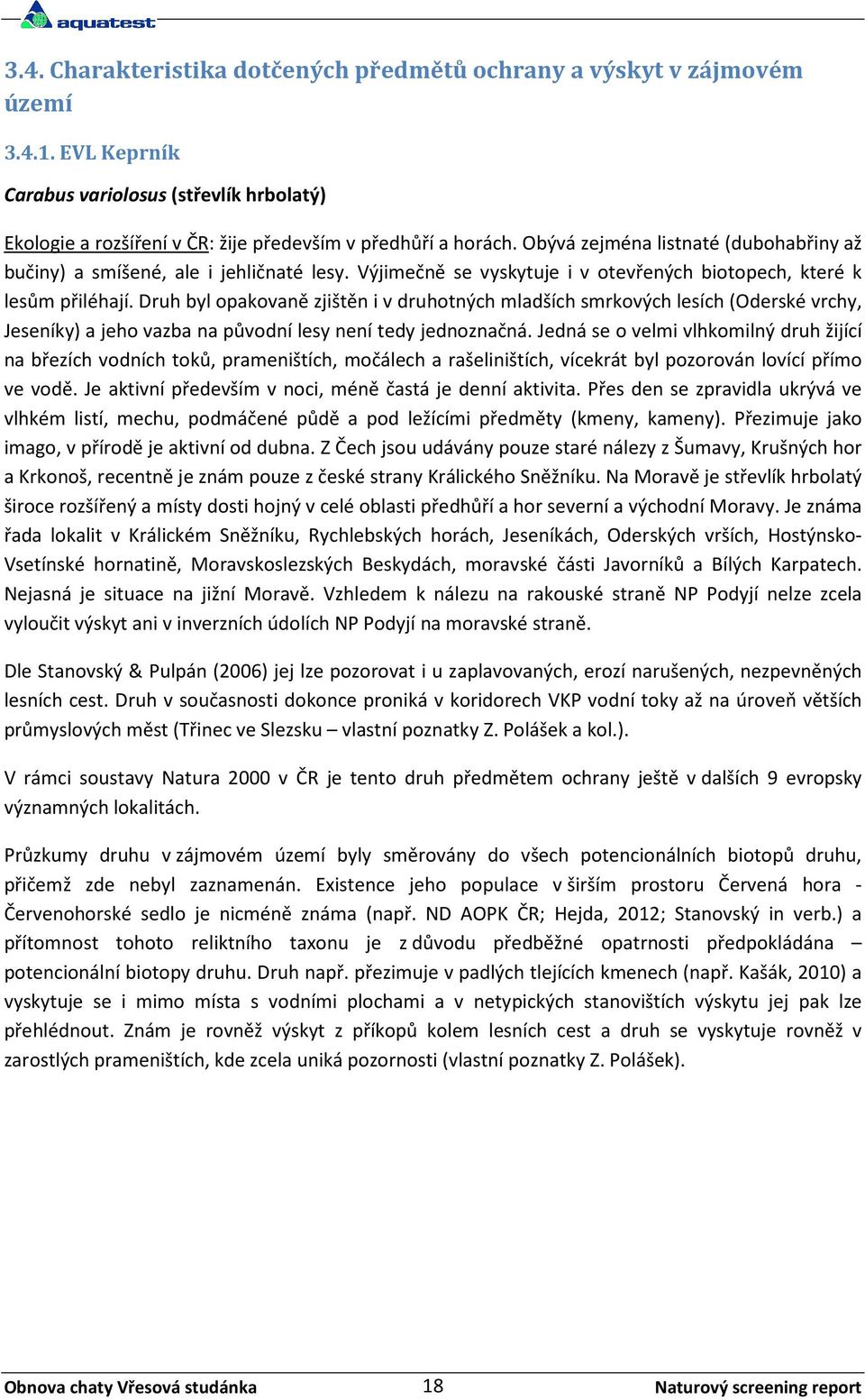 Druh byl opakovaně zjištěn i v druhotných mladších smrkových lesích (Oderské vrchy, Jeseníky) a jeho vazba na původní lesy není tedy jednoznačná.