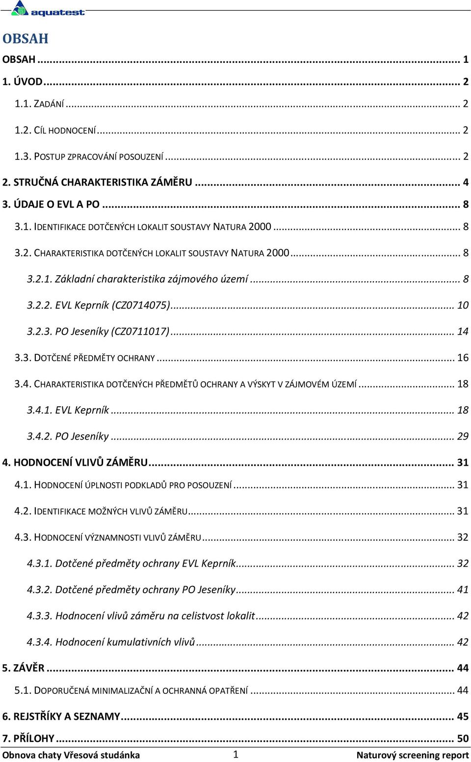 3. DOTČENÉ PŘEDMĚTY OCHRANY... 16 3.4. CHARAKTERISTIKA DOTČENÝCH PŘEDMĚTŮ OCHRANY A VÝSKYT V ZÁJMOVÉM ÚZEMÍ... 18 3.4.1. EVL Keprník... 18 3.4.2. PO Jeseníky... 29 4. HODNOCENÍ VLIVŮ ZÁMĚRU... 31 4.1. HODNOCENÍ ÚPLNOSTI PODKLADŮ PRO POSOUZENÍ.