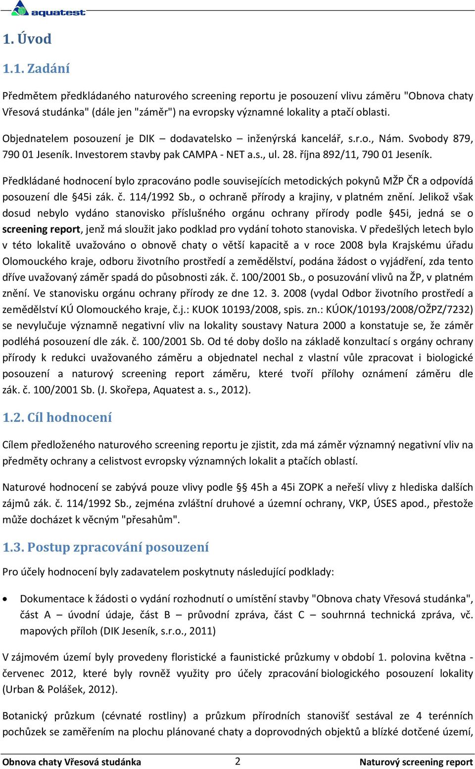 Předkládané hodnocení bylo zpracováno podle souvisejících metodických pokynů MŽP ČR a odpovídá posouzení dle 45i zák. č. 114/1992 Sb., o ochraně přírody a krajiny, v platném znění.