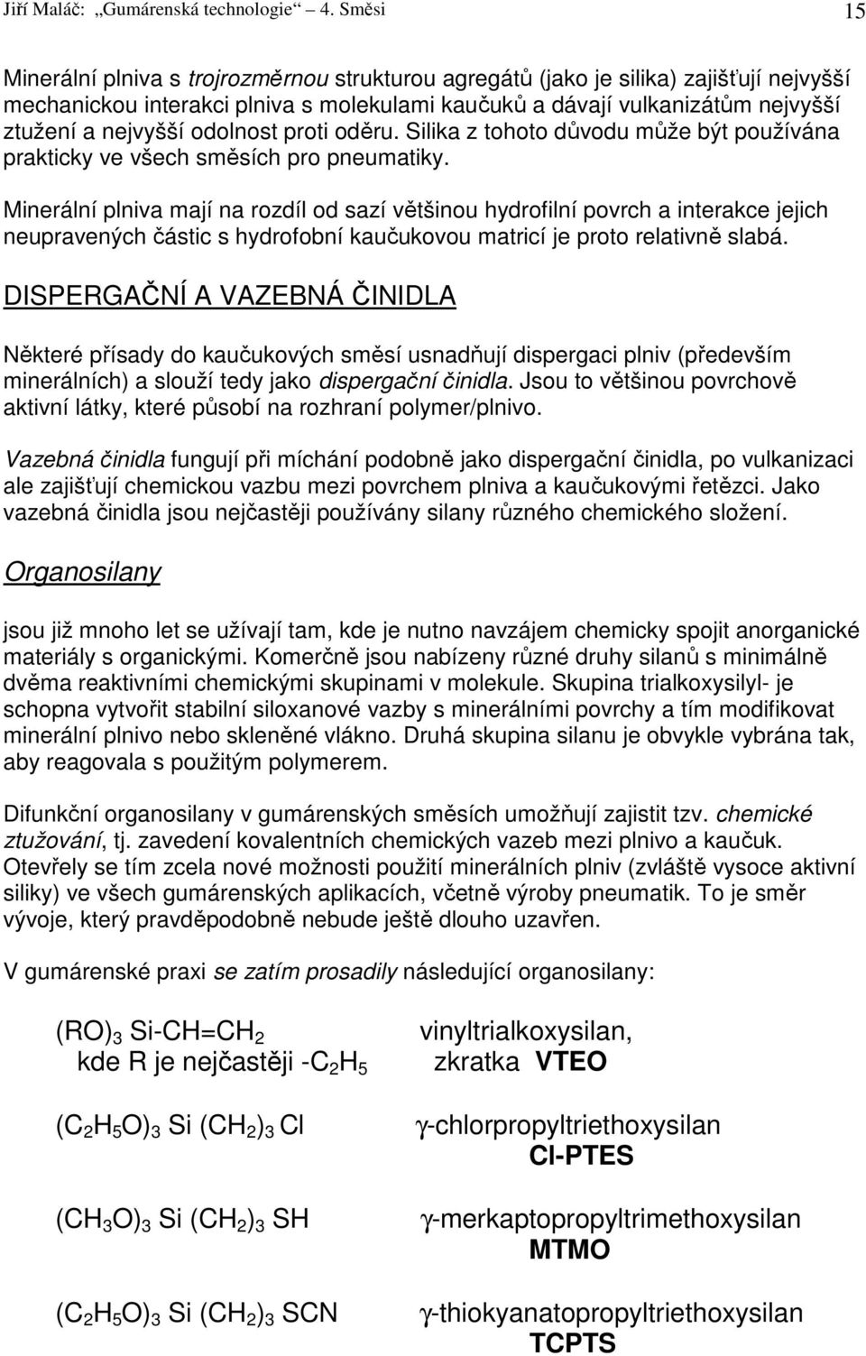 odolnost proti oděru. Silika z tohoto důvodu může být používána prakticky ve všech směsích pro pneumatiky.