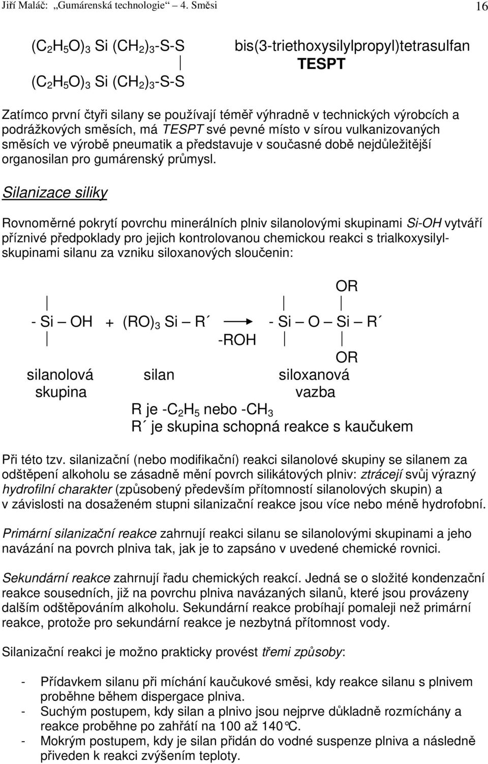 podrážkových směsích, má TESPT své pevné místo v sírou vulkanizovaných směsích ve výrobě pneumatik a představuje v současné době nejdůležitější organosilan pro gumárenský průmysl.