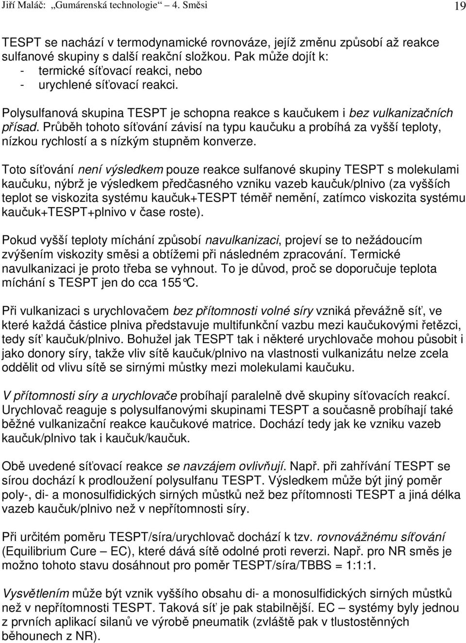 Průběh tohoto síťování závisí na typu kaučuku a probíhá za vyšší teploty, nízkou rychlostí a s nízkým stupněm konverze.