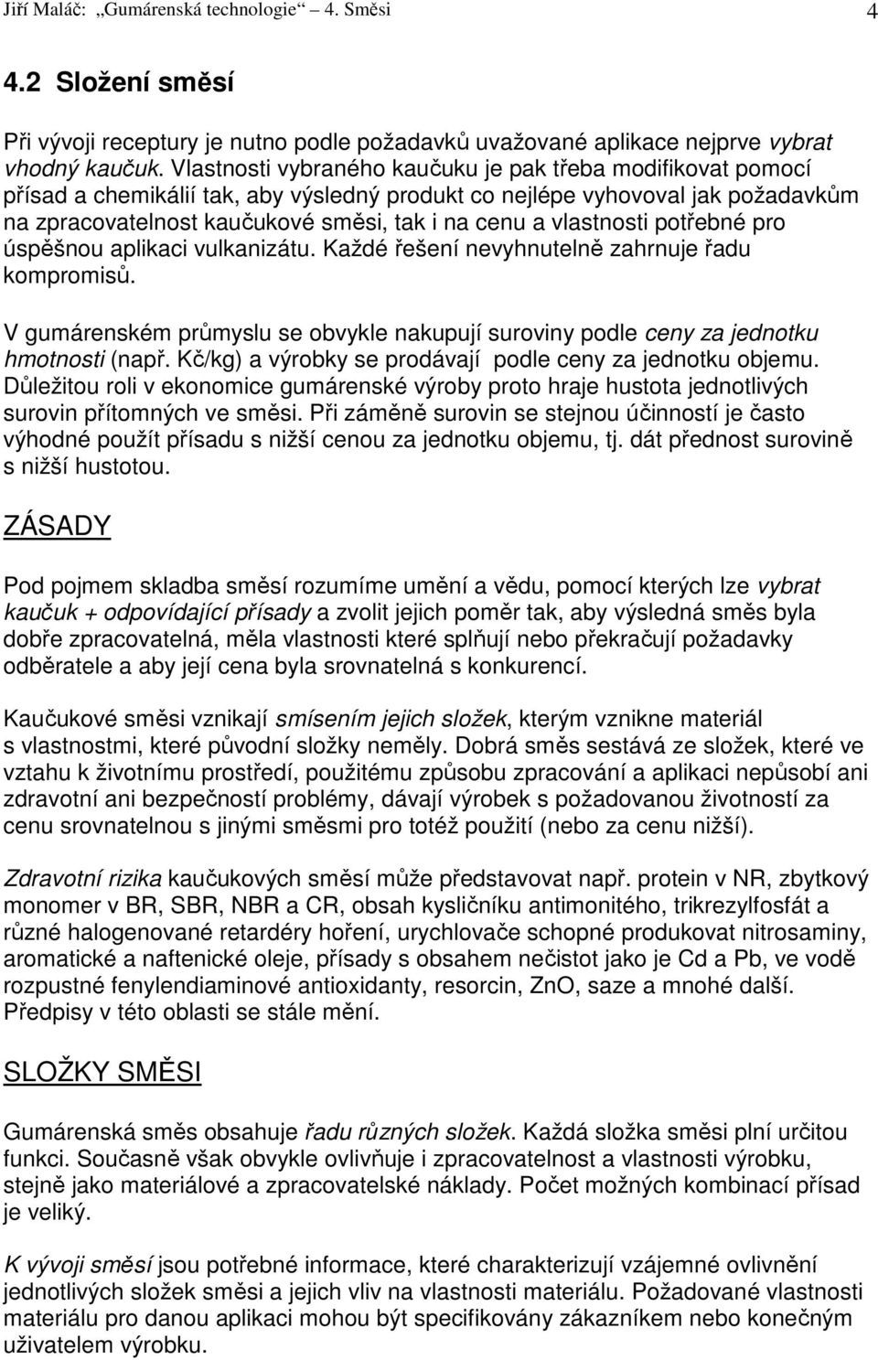 vlastnosti potřebné pro úspěšnou aplikaci vulkanizátu. Každé řešení nevyhnutelně zahrnuje řadu kompromisů. V gumárenském průmyslu se obvykle nakupují suroviny podle ceny za jednotku hmotnosti (např.