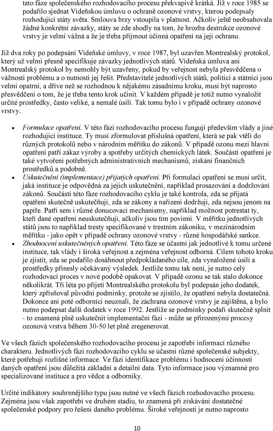 Ačkoliv ještě neobsahovala ţádné konkrétní závazky, státy se zde shodly na tom, ţe hrozba destrukce ozonové vrstvy je velmi váţná a ţe je třeba přijmout účinná opatření na její ochranu.