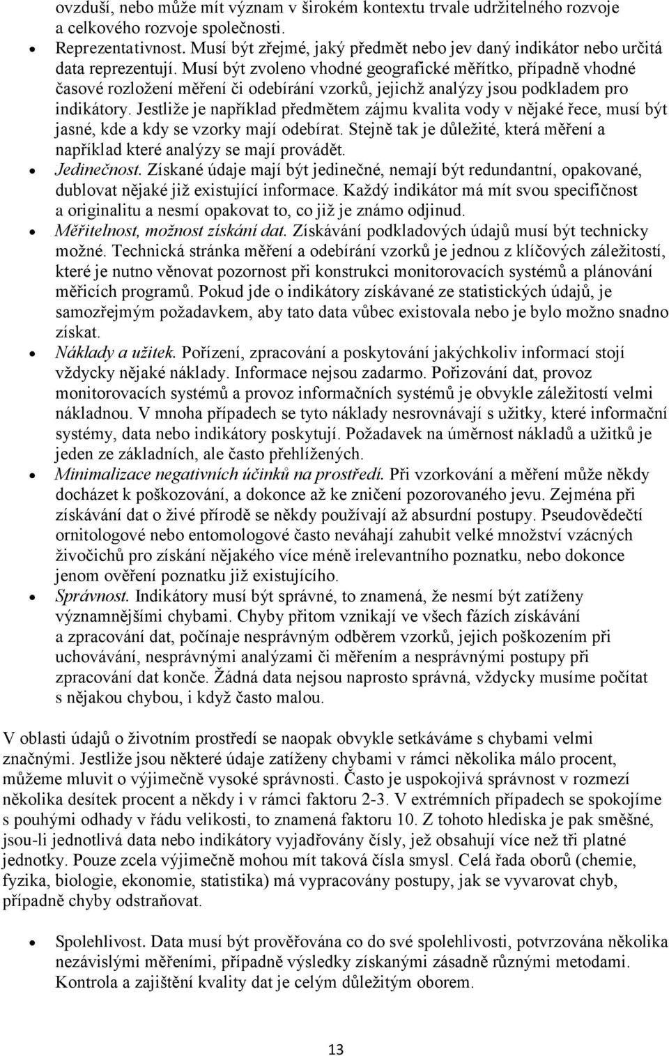 Musí být zvoleno vhodné geografické měřítko, případně vhodné časové rozloţení měření či odebírání vzorků, jejichţ analýzy jsou podkladem pro indikátory.