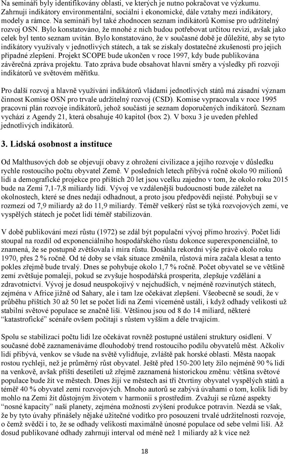 Bylo konstatováno, ţe v současné době je důleţité, aby se tyto indikátory vyuţívaly v jednotlivých státech, a tak se získaly dostatečné zkušenosti pro jejich případné zlepšení.