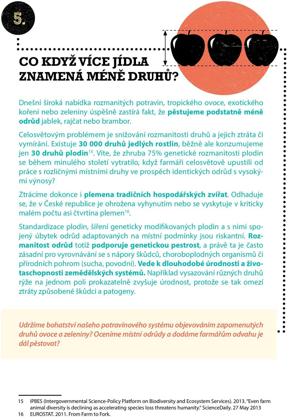 Celosvětovým problémem je snižování rozmanitosti druhů a jejich ztráta či vymírání. Existuje 30 000 druhů jedlých rostlin, běžně ale konzumujeme jen 30 druhů plodin 15.