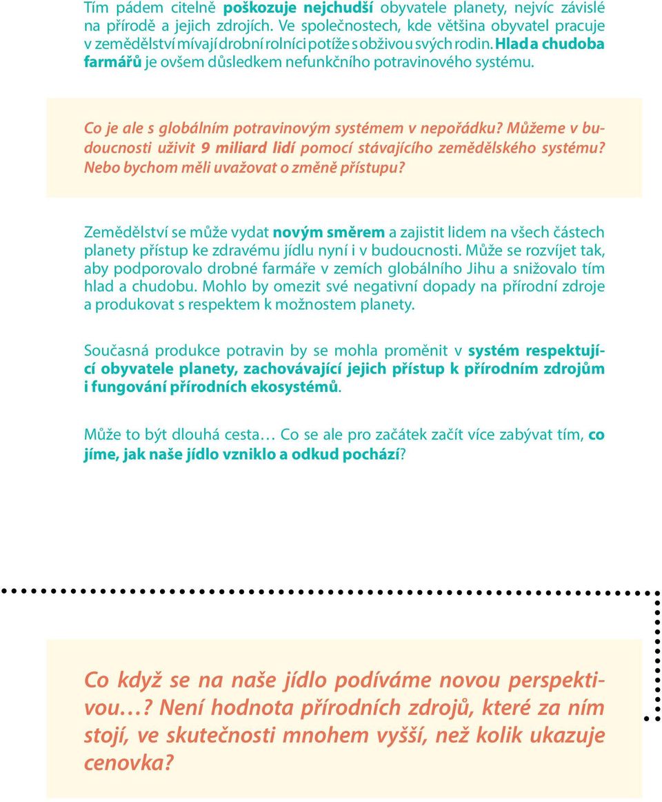 Co je ale s globálním potravinovým systémem v nepořádku? Můžeme v budoucnosti uživit 9 miliard lidí pomocí stávajícího zemědělského systému? Nebo bychom měli uvažovat o změně přístupu?